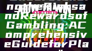 "Understanding the Risks and Rewards of Gambling: A Comprehensive Guide for Players"
