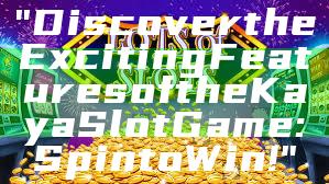 "Discover the Exciting Features of the Kaya Slot Game: Spin to Win!"