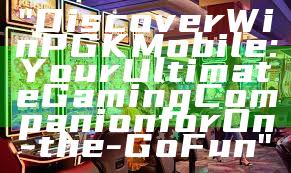 "Discover WinPGK Mobile: Your Ultimate Gaming Companion for On-the-Go Fun"