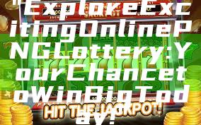 "Explore Exciting Online PNG Lottery: Your Chance to Win Big Today!"