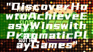 "Discover How to Achieve Easy Wins with Pragmatic Play Games"