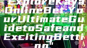 "Explore Kaya Online Bet: Your Ultimate Guide to Safe and Exciting Betting"
