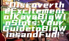 "Discover the Excitement of Kaya Big Win Slots: Your Guide to Big Wins and Fun!"