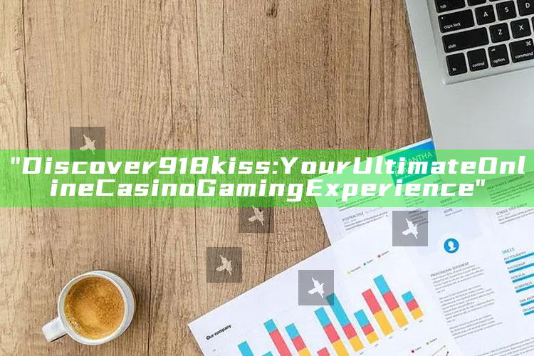 "Discover 918kiss: Your Ultimate Online Casino Gaming Experience"