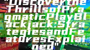 "Discover the Thrills of Pragmatic Play Blackjack: Strategies and Features Explained"