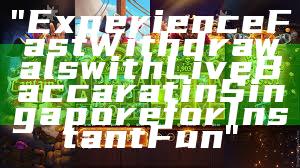 "Experience Fast Withdrawals with Live Baccarat in Singapore for Instant Fun"