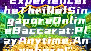 "Experience the Thrill of Singapore Online Baccarat: Play Anytime, Anywhere!"