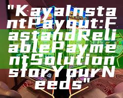 "Kaya Instant Payout: Fast and Reliable Payment Solutions for Your Needs"