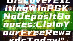 "Discover Exciting WinPGK No Deposit Bonuses: Claim Your Free Rewards Today!"