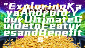 "Exploring Kaya Android: Your Ultimate Guide to Features and Benefits"